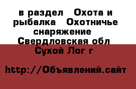  в раздел : Охота и рыбалка » Охотничье снаряжение . Свердловская обл.,Сухой Лог г.